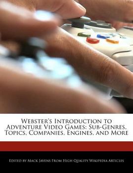 Paperback Webster's Introduction to Adventure Video Games: Sub-Genres, Topics, Companies, Engines, and More Book