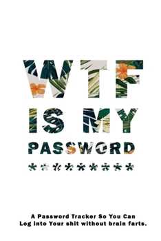 WTF Is My Password: Notebook, password book small 6” x 9” 120 Pages Organizer/Log Book/ Reminder/Notebook for Passwords and Shit/Password Book/Gift for Friends/Coworkers/Seniors/Mom/Dad/