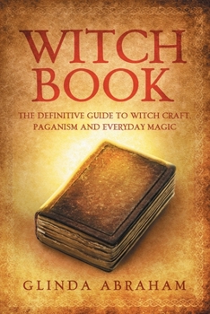 Paperback Witch Book: A Definitive Guide To Witch Craft, Paganism and Everyday Magic: A Definitive Guide To Witch Craft, Paganism and Everyd Book