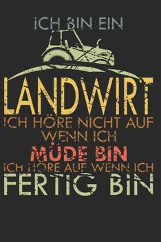 Ich bin Landwirt - Ich höre nicht auf wenn ich müde bin - Ich höre auf wenn ich fertig bin: A5 110 Seiten Liniert I Notizbuch I Landwirt I ... I Traktor I Geschenk I (German Edition)