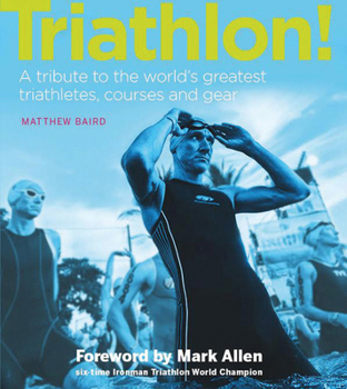 Hardcover Triathlon!: A Tribute to the World's Greatest Triathletes, Courses and Gear Book
