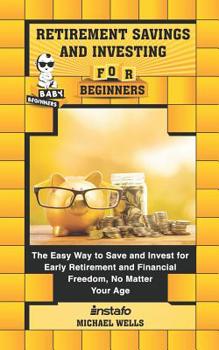 Paperback Retirement Savings and Investing for Beginners: The Easy Way to Save and Invest for Early Retirement and Financial Freedom, No Matter Your Age Book