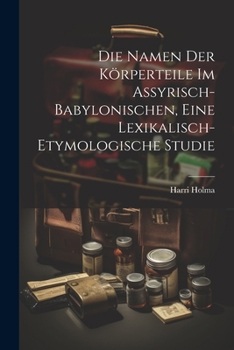 Paperback Die Namen Der Körperteile Im Assyrisch-babylonischen, Eine Lexikalisch-etymologische Studie [German] Book