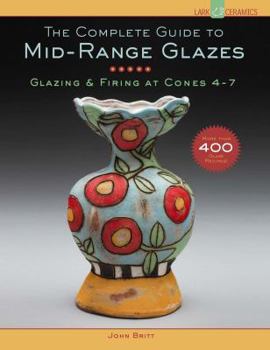 Hardcover The Complete Guide to Mid-Range Glazes: Glazing & Firing at Cones 4-7 Book