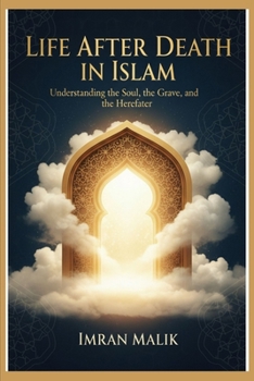 Life After Death In Islam: Understanding the Soul, the Grave, and the Hereafter