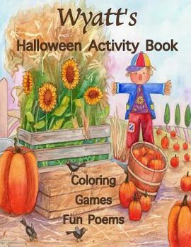 Wyatt's Halloween Activity Book: (Personalized Books for Children) Games: mazes, connect the dots, crossword puzzle, coloring, & poems, Large Print On