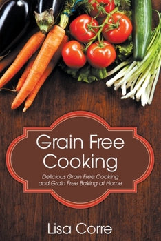 Paperback Grain Free Cooking: Delicious Grain Free Cooking and Grain Free Baking at Home Book