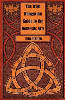 Paperback The Irish Hungarian Guide to the Domestic Arts Book