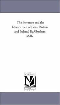 Paperback The Literature and the Literary Men of Great Britain and Ireland. by Albraham Mills. Book