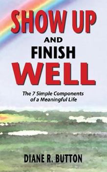 Paperback Show Up and Finish Well: The 7 Simple Components of a Meaningful Life. Book