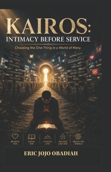 KAIROS: INTIMACY BEFORE SERVICE: Choosing the One Thing in a World of Many