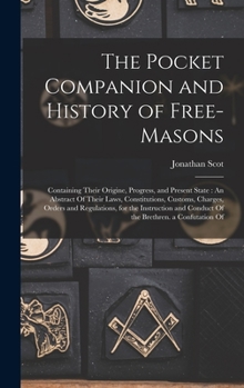 Hardcover The Pocket Companion and History of Free-Masons: Containing Their Origine, Progress, and Present State: An Abstract Of Their Laws, Constitutions, Cust Book
