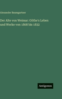 Der Alte von Weimar: Göthe's Leben und Werke von 1808 bis 1832