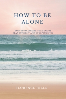 Paperback How To Be Alone: How To Overcome The Fear of Abandonment and Codependency Book