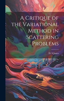 Hardcover A Critique of the Variational Method in Scattering Problems Book