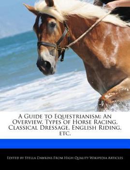 Paperback A Guide to Equestrianism: An Overview, Types of Horse Racing, Classical Dressage, English Riding, Etc. Book