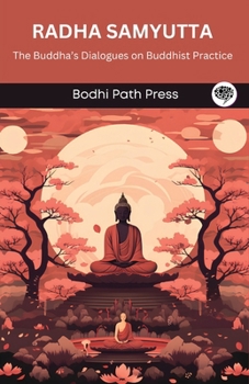 Paperback Radha Samyutta (From Samyutta Nikaya): The Buddha's Dialogues on Buddhist Practice (From Bodhi Path Press) Book
