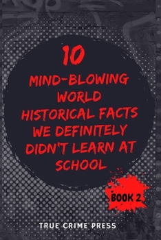 Paperback 10 Mind-Blowing World Historical Facts We Definitely Didn't Learn At School (Book 2) Book