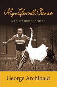 Unknown Binding My Life with Cranes: A Collection of Stories, by George Archibald Book