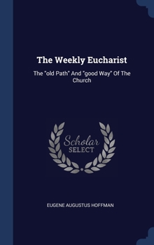 Hardcover The Weekly Eucharist: The "old Path" And "good Way" Of The Church Book