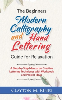 Paperback The Beginners Modern Calligraphy and Hand Lettering Guide for Relaxation: A Step-by-Step Manual on Creative Lettering Techniques with Workbook and Pro Book