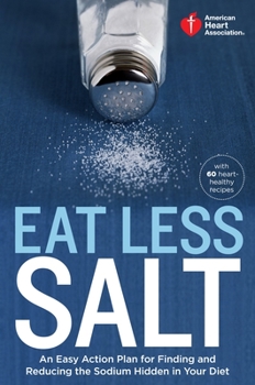 Paperback American Heart Association Eat Less Salt: An Easy Action Plan for Finding and Reducing the Sodium Hidden in Your Diet with 60 Heart-Healthy Recipes Book