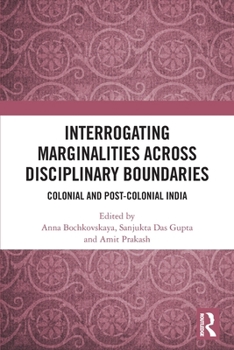 Paperback Interrogating Marginalities across Disciplinary Boundaries: Colonial and Post-Colonial India Book