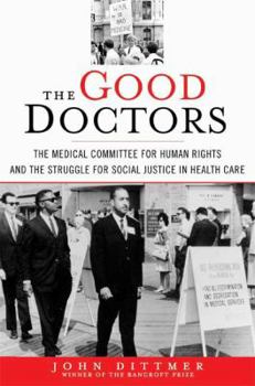 Hardcover The Good Doctors: The Medical Committee for Human Rights and the Struggle for Social Justice in Health Care Book