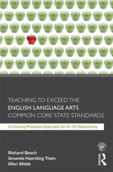 Paperback Teaching to Exceed the English Language Arts Common Core State Standards: A Literacy Practices Approach for 6-12 Classrooms Book