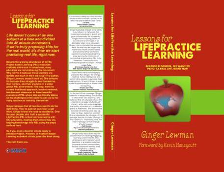 Paperback Lessons for LifePractice Learning: a Project Based Learning primer because in school, we want to practice real life, right now. Book
