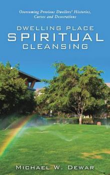 DWELLING PLACE SPIRITUAL CLEANSING: Overcoming Previous Dwellers' Histories, Curses and Desecrations