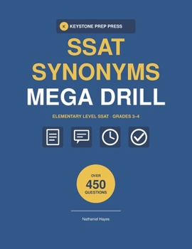 SSAT SYNONYMS MEGA DRILL ElEMENTARY LEVEL: 450 Synonym Questions in 15 Timed Sections with Complete Answer Explanations for Grades 3-4