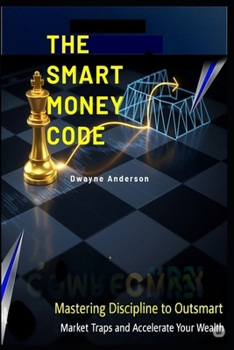 Paperback The Smart Money Code: Mastering Discipline to Outsmart Market Traps and Accelerate Your Wealth Book