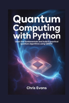 Paperback Quantum Computing with Python: Learn the Fundamentals and Build 6 Practical Quantum Algorithms Using Qiskit Book