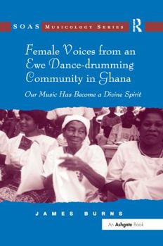 Paperback Female Voices from an Ewe Dance-Drumming Community in Ghana: Our Music Has Become a Divine Spirit Book