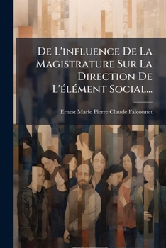 De L'influence De La Magistrature Sur La Direction De L'élément Social...