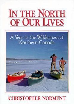 Hardcover In the North of Our Lives: A Year in the Wilderness of Northern Canada Book