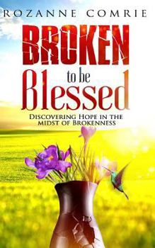 Paperback Broken To Be Blessed: Discovering Hope In The Midst Of Brokenness Book