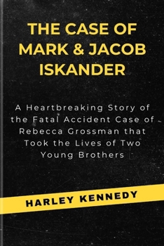 Paperback The Case of Mark & Jacob Iskander: A Heartbreaking Story of the Fatal Accident Case of Rebecca Grossman that Took the Lives of Two Young Brothers Book