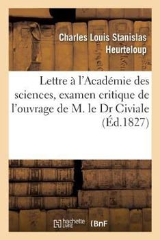 Paperback Lettre À l'Académie Des Sciences, Examen Critique de l'Ouvrage de M. Le Dr Civiale: Intitulé de la Lithotritie, Ou Broiement de la Pierre Dans La Vess [French] Book