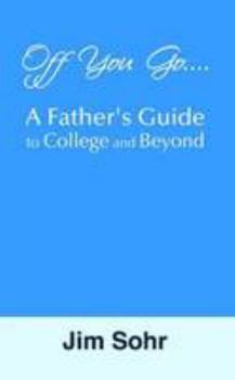 Paperback Off You Go A Father'S Guide For College And Life Beyond Book