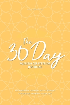 Paperback The 30 Day Muslim Gratitude Journal: A Fully Immersive Journaling Experience with Thought-Provoking, Unique Prompts Every Single Day! Book