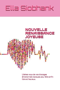 Paperback Nouvelle Renaissance Joyeuse: Libérez vous de vos blocages émotionnels toxiques pour être enfin libre et heureux. [French] Book