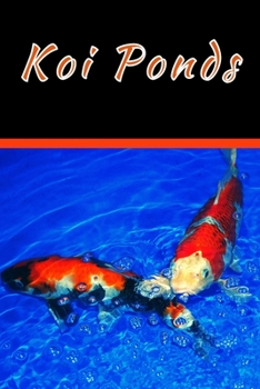 Koi Ponds: Customized Compact Koi Pond Logging Book, Thoroughly Formatted, Great For Tracking & Scheduling Routine Maintenance, I