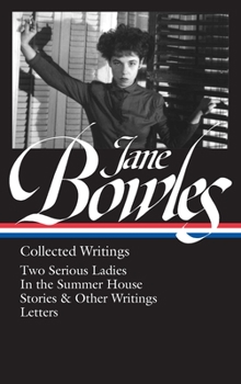 Hardcover Jane Bowles: Collected Writings (Loa #288): Two Serious Ladies / In the Summer House / Stories & Other Writings / Letters Book