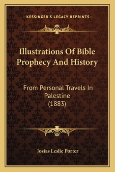 Paperback Illustrations Of Bible Prophecy And History: From Personal Travels In Palestine (1883) Book