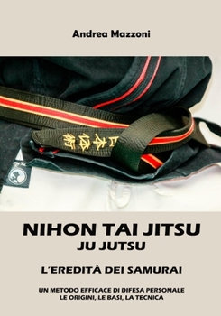 Paperback Nihon Tai Jitsu Ju Jutsu: L'Eredità dei Samurai [Italian] Book