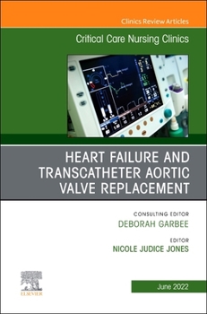 Heart Failure and Transcatheter Aortic Valve Replacement, An Issue of Critical Care Nursing Clinics of North America (Volume 34-2)
