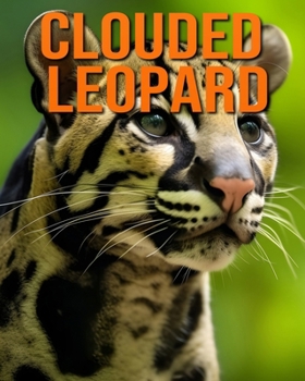 Paperback Clouded Leopard: Fun and Fascinating Facts and Pictures About Clouded Leopard Book