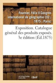 Paperback Exposition. Catalogue Général Des Produits Exposés. 3e Édition [French] Book